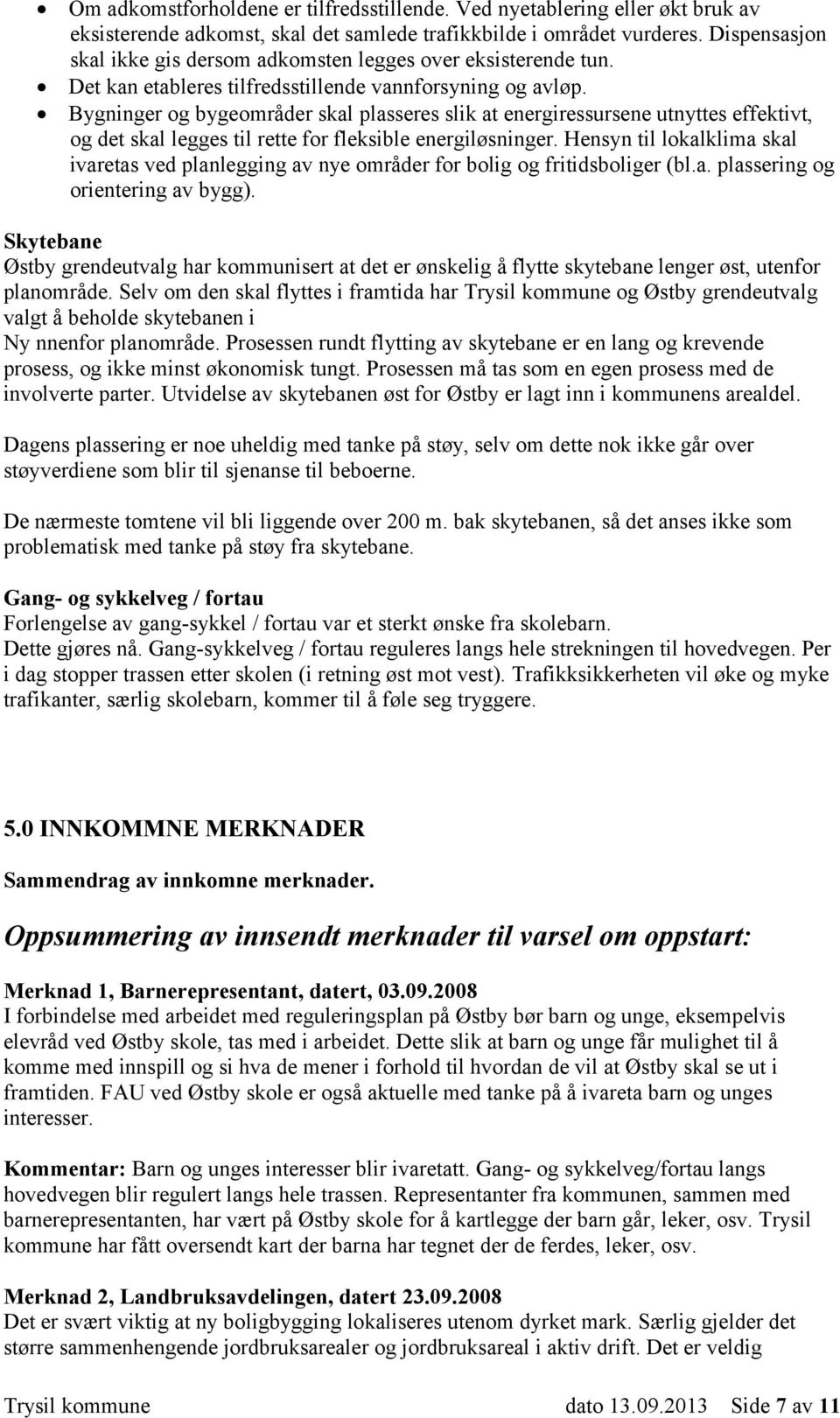 Bygninger og bygeområder skal plasseres slik at energiressursene utnyttes effektivt, og det skal legges til rette for fleksible energiløsninger.