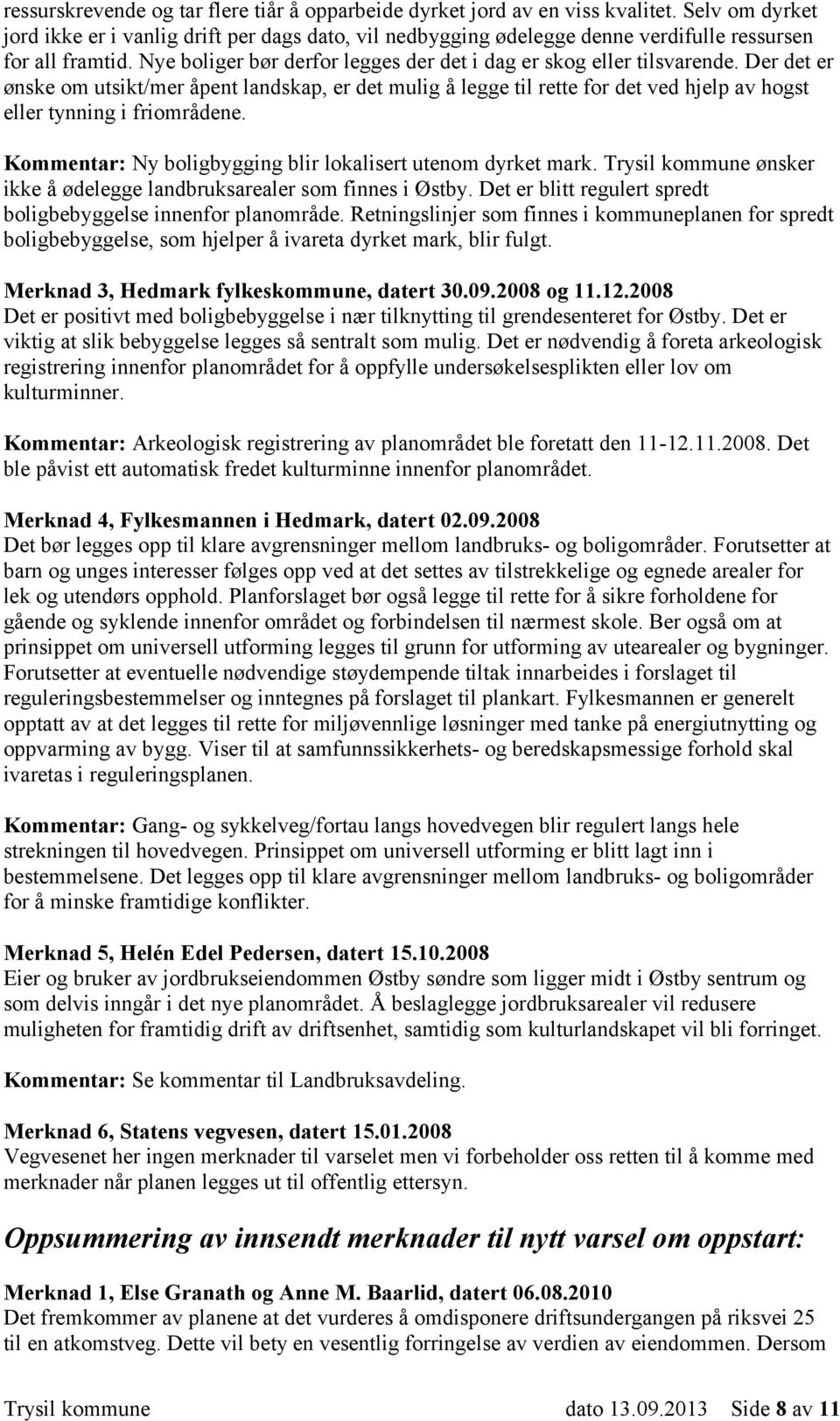 Der det er ønske om utsikt/mer åpent landskap, er det mulig å legge til rette for det ved hjelp av hogst eller tynning i friområdene. Kommentar: Ny boligbygging blir lokalisert utenom dyrket mark.