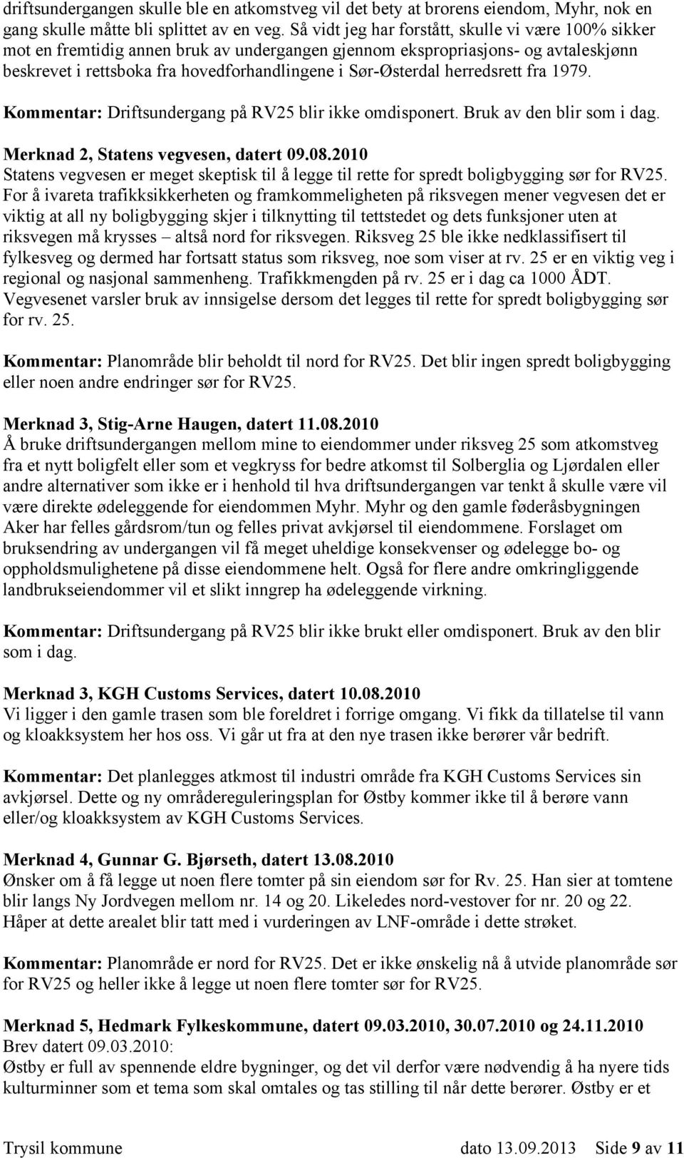 herredsrett fra 1979. Kommentar: Driftsundergang på RV25 blir ikke omdisponert. Bruk av den blir som i dag. Merknad 2, Statens vegvesen, datert 09.08.