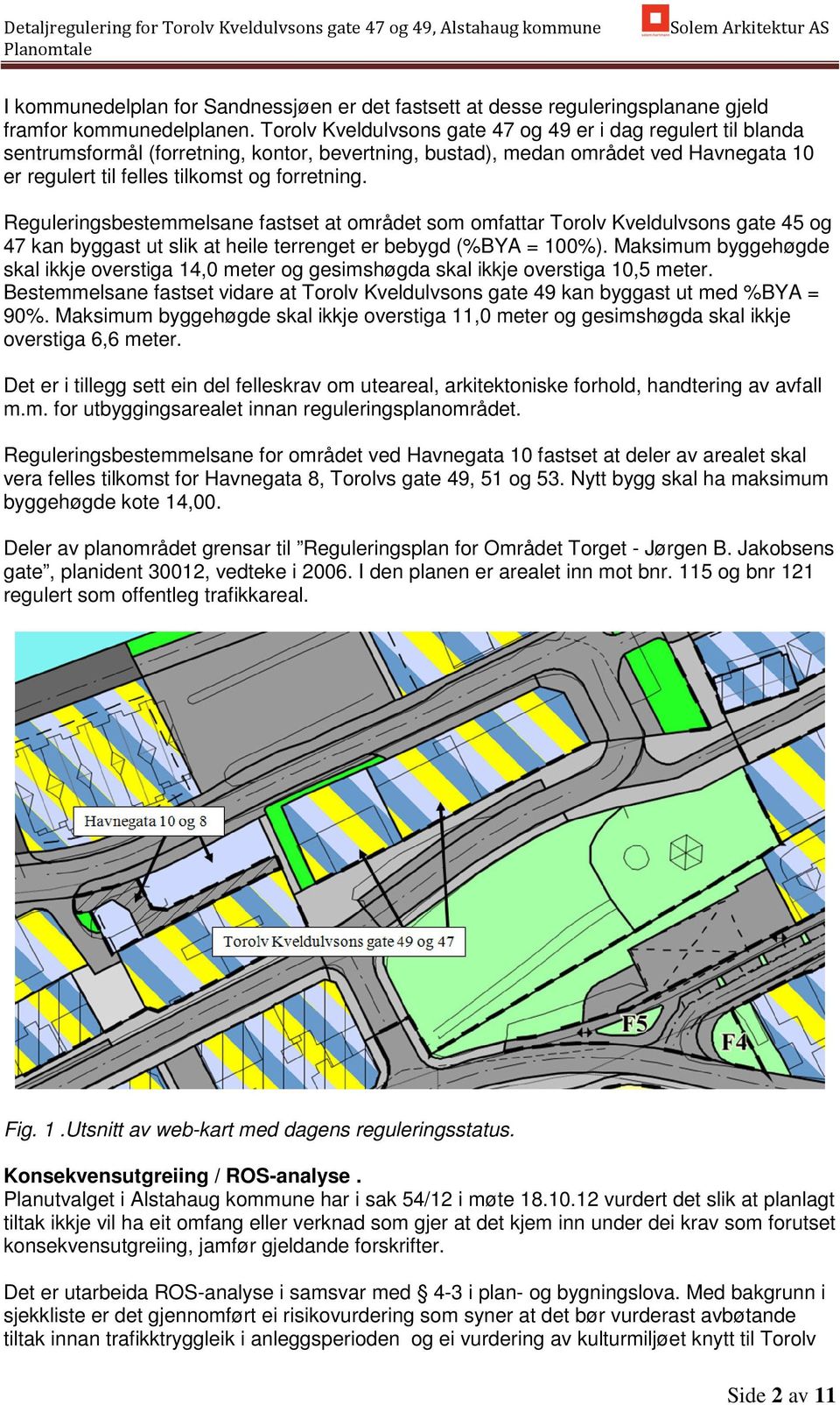 Reguleringsbestemmelsane fastset at området som omfattar Torolv Kveldulvsons gate 45 og 47 kan byggast ut slik at heile terrenget er bebygd (%BYA = 100%).