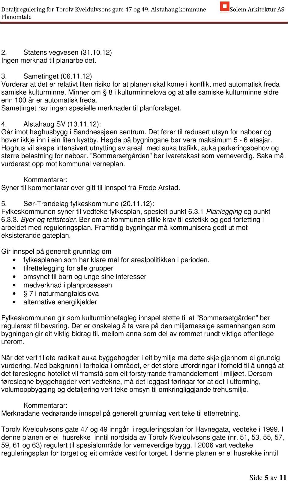 Minner om 8 i kulturminnelova og at alle samiske kulturminne eldre enn 100 år er automatisk freda. Sametinget har ingen spesielle merknader til planforslaget. 4. Alstahaug SV (13.11.