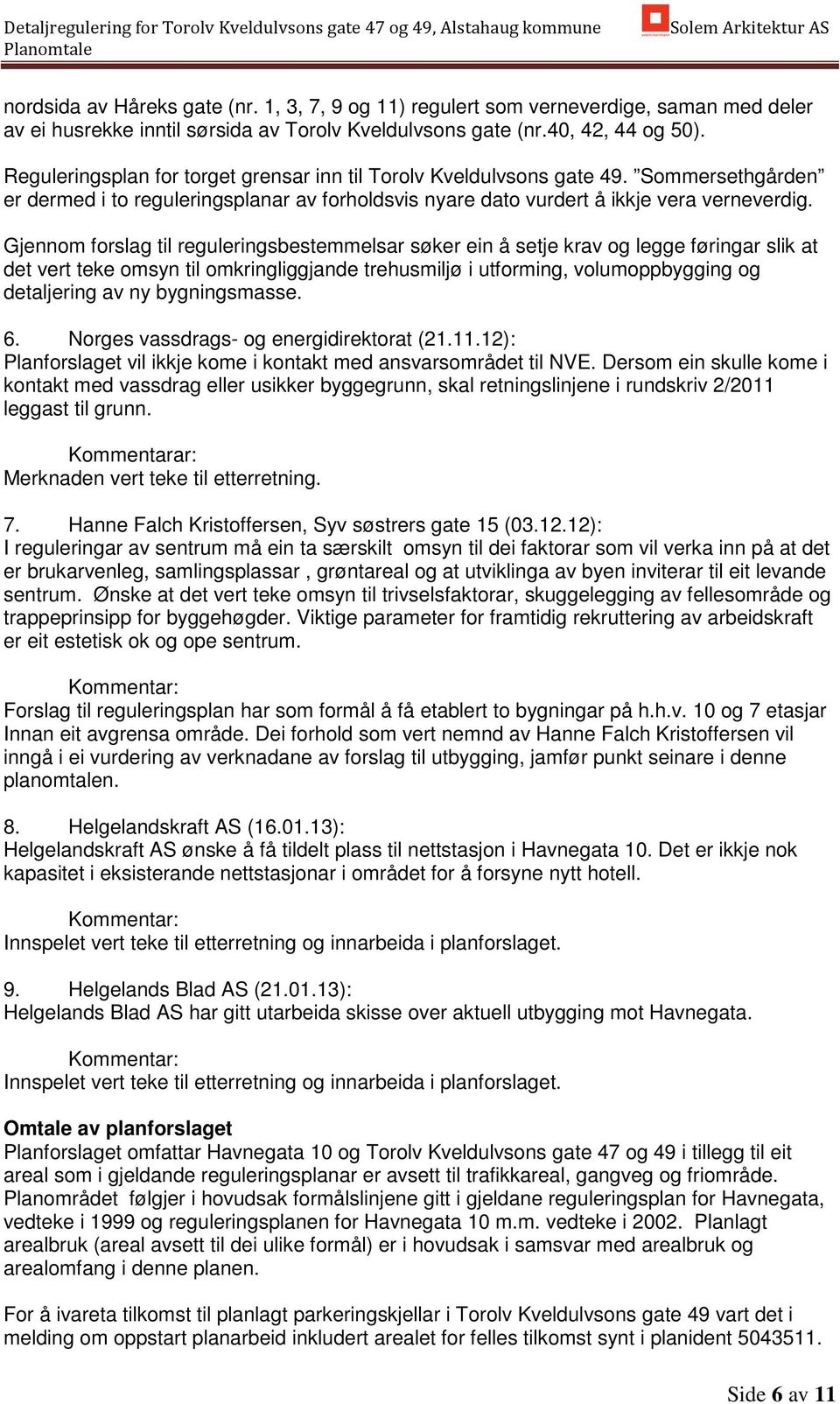 Gjennom forslag til reguleringsbestemmelsar søker ein å setje krav og legge føringar slik at det vert teke omsyn til omkringliggjande trehusmiljø i utforming, volumoppbygging og detaljering av ny