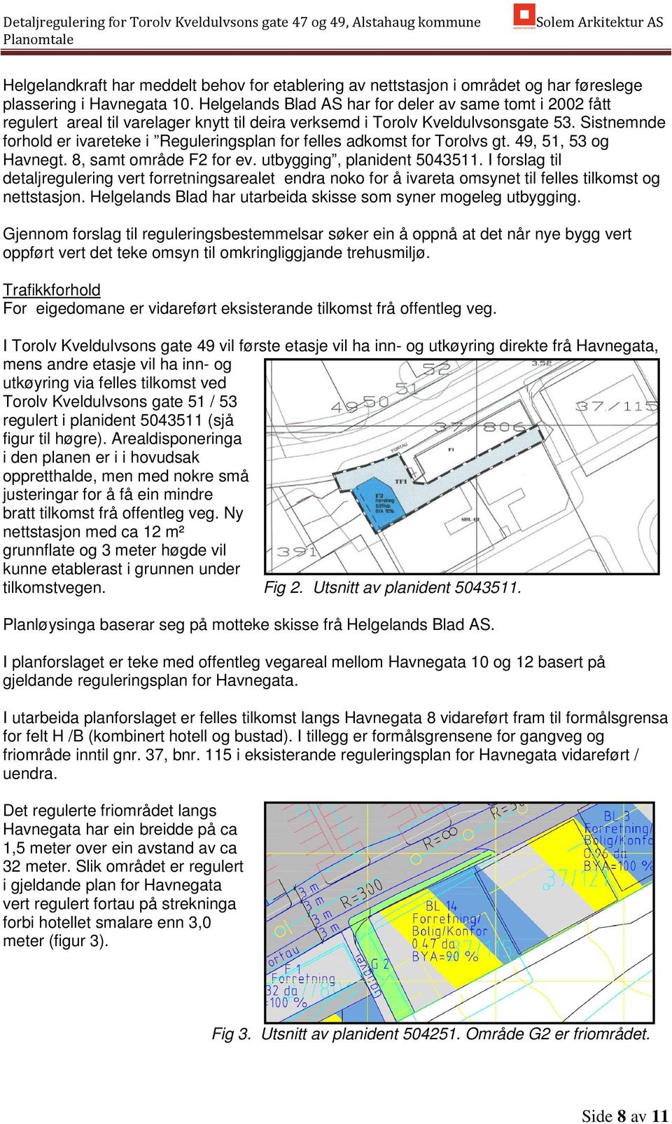 Sistnemnde forhold er ivareteke i Reguleringsplan for felles adkomst for Torolvs gt. 49, 51, 53 og Havnegt. 8, samt område F2 for ev. utbygging, planident 5043511.