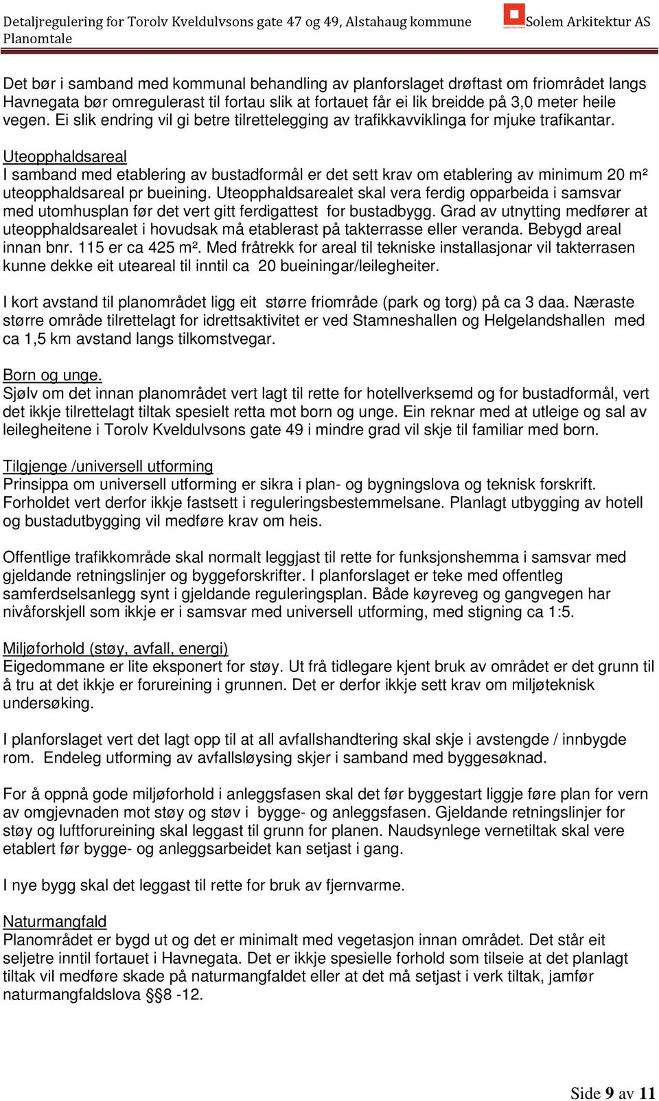 Uteopphaldsareal I samband med etablering av bustadformål er det sett krav om etablering av minimum 20 m² uteopphaldsareal pr bueining.