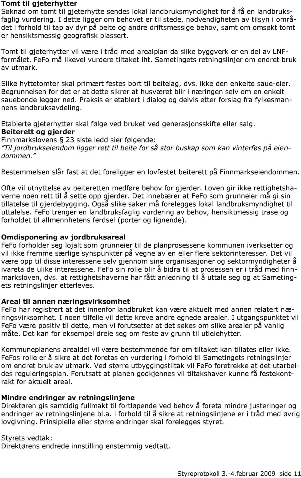 Tomt til gjeterhytter vil være i tråd med arealplan da slike byggverk er en del av LNFformålet. FeFo må likevel vurdere tiltaket iht. Sametingets retningslinjer om endret bruk av utmark.