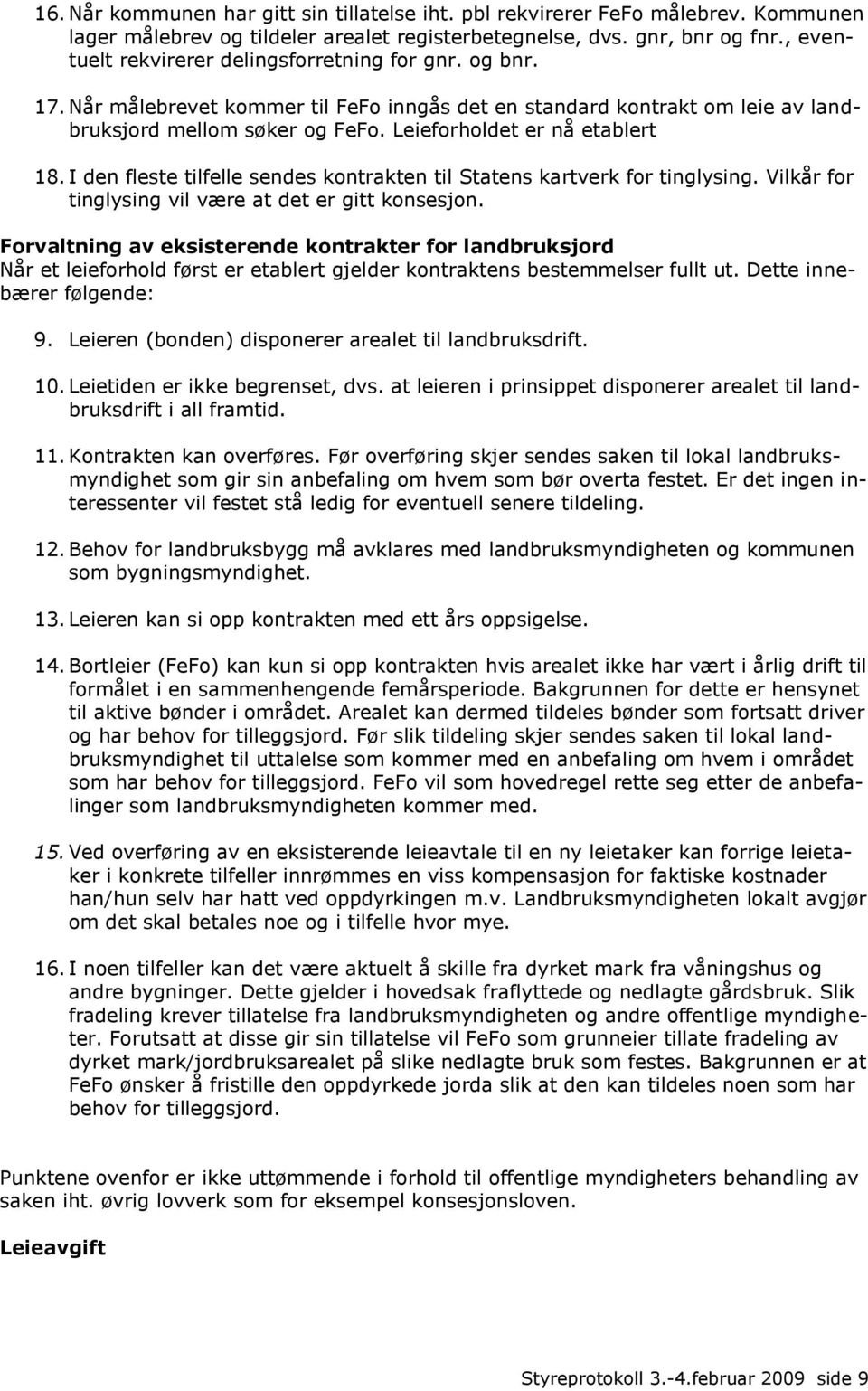 Leieforholdet er nå etablert 18. I den fleste tilfelle sendes kontrakten til Statens kartverk for tinglysing. Vilkår for tinglysing vil være at det er gitt konsesjon.