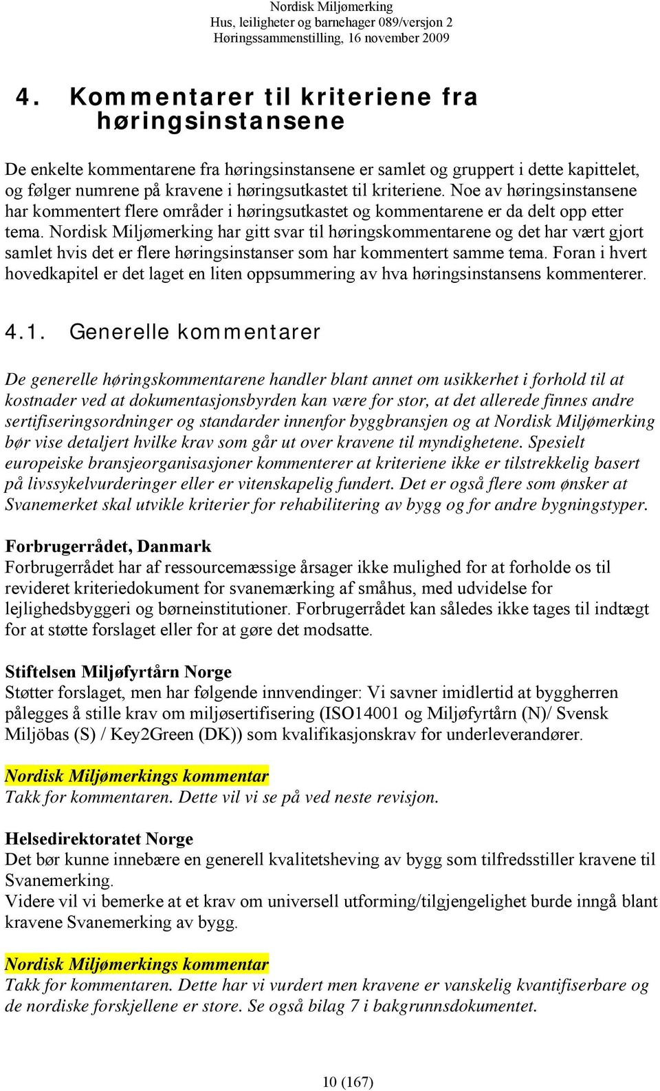 Nordisk Miljømerking har gitt svar til høringskommentarene og det har vært gjort samlet hvis det er flere høringsinstanser som har kommentert samme tema.