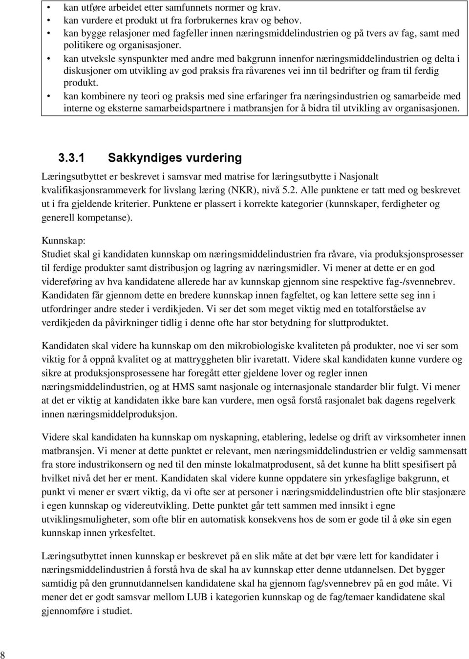 kan utveksle synspunkter med andre med bakgrunn innenfor næringsmiddelindustrien og delta i diskusjoner om utvikling av god praksis fra råvarenes vei inn til bedrifter og fram til ferdig produkt.