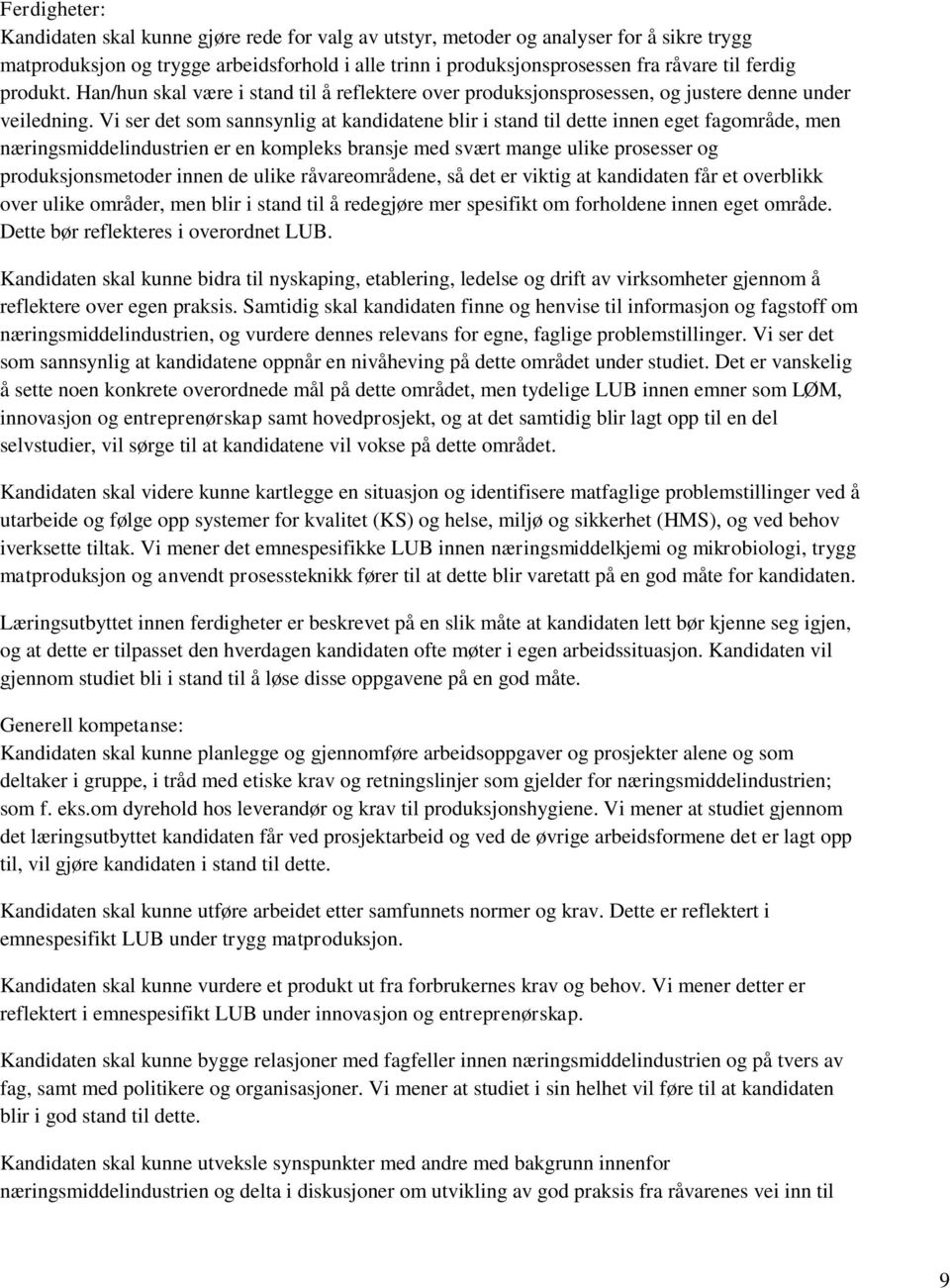 Vi ser det som sannsynlig at kandidatene blir i stand til dette innen eget fagområde, men næringsmiddelindustrien er en kompleks bransje med svært mange ulike prosesser og produksjonsmetoder innen de