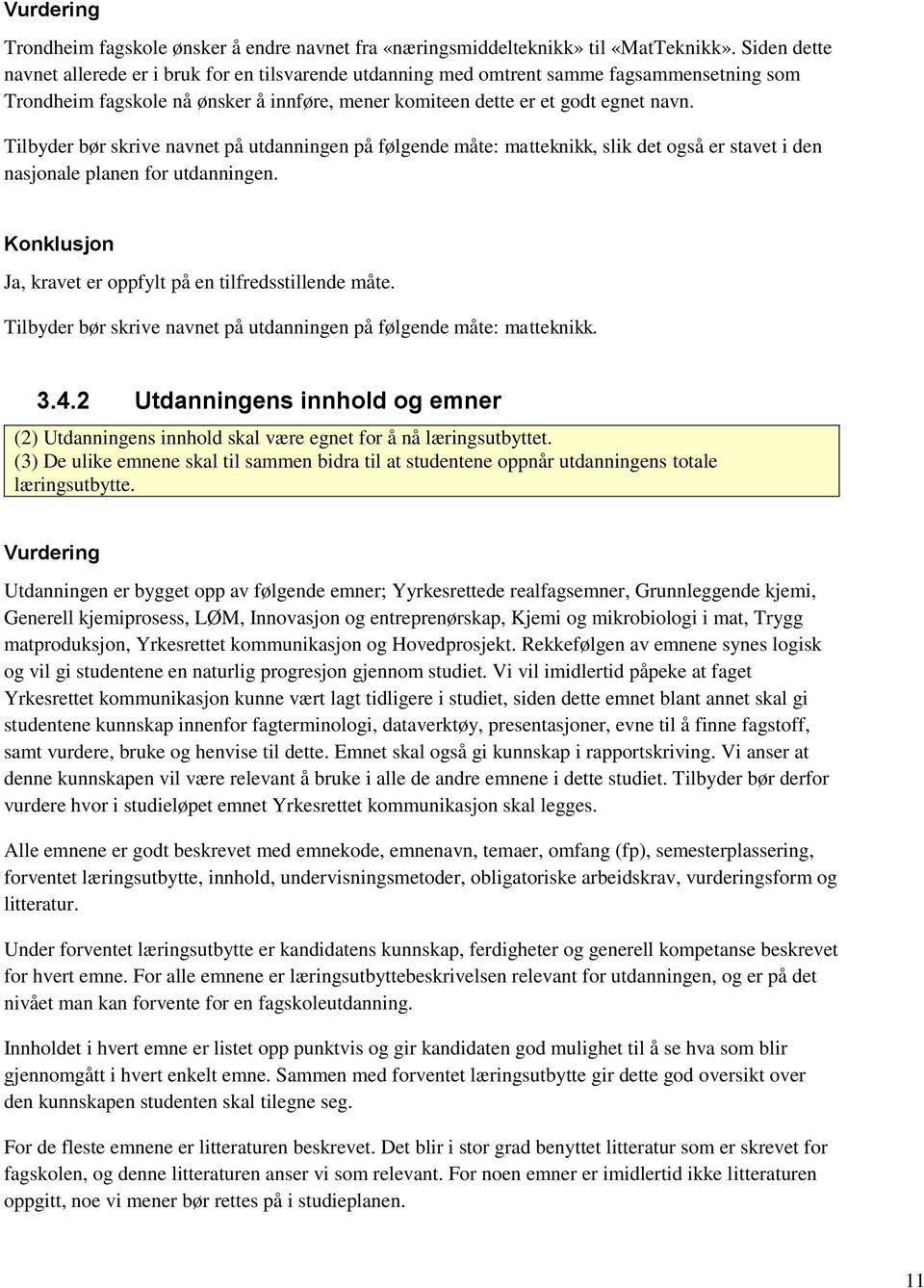 Tilbyder bør skrive navnet på utdanningen på følgende måte: matteknikk, slik det også er stavet i den nasjonale planen for utdanningen. Ja, kravet er oppfylt på en tilfredsstillende måte.