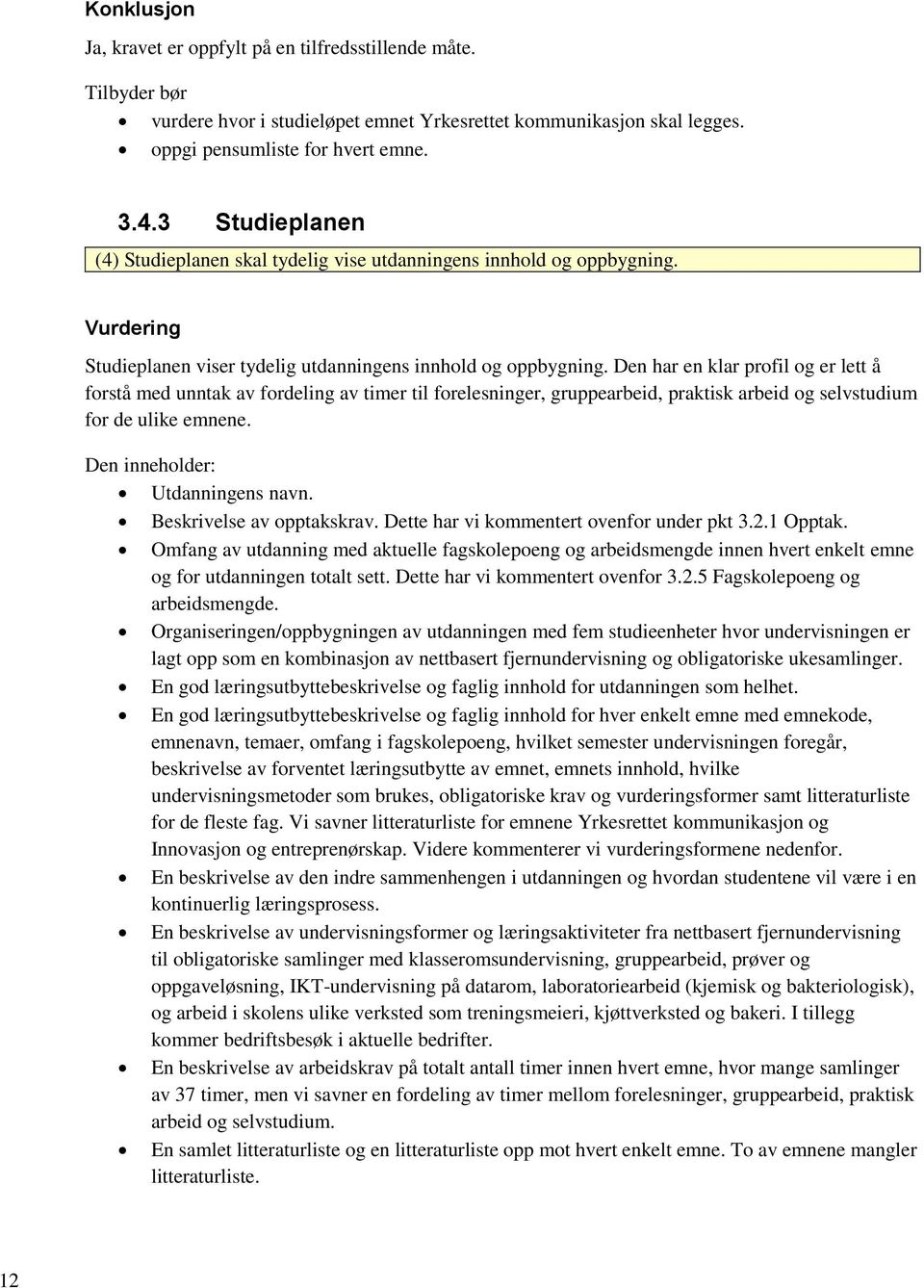 Den har en klar profil og er lett å forstå med unntak av fordeling av timer til forelesninger, gruppearbeid, praktisk arbeid og selvstudium for de ulike emnene. Den inneholder: Utdanningens navn.