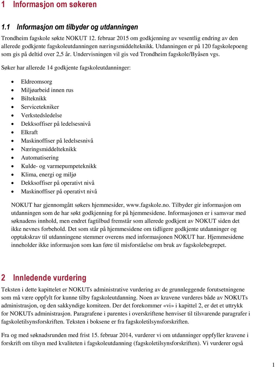 Undervisningen vil gis ved Trondheim fagskole/byåsen vgs.