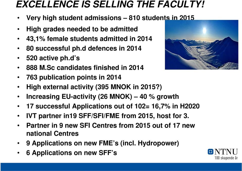 d defences in 2014 520 active ph.d s 888 M.Sc candidates finished in 2014 763 publication points in 2014 High external activity (395 MNOK in 2015?