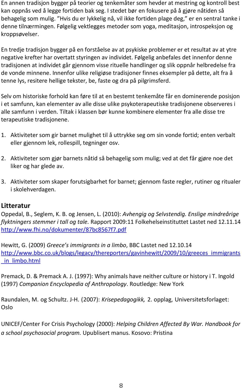 En tredje tradisjon bygger på en forståelse av at psykiske problemer er et resultat av at ytre negative krefter har overtatt styringen av individet.