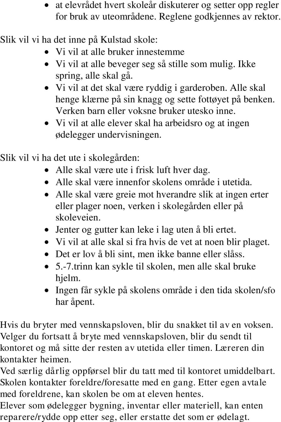 Alle skal henge klærne på sin knagg og sette fottøyet på benken. Verken barn eller voksne bruker utesko inne. Vi vil at alle elever skal ha arbeidsro og at ingen ødelegger undervisningen.