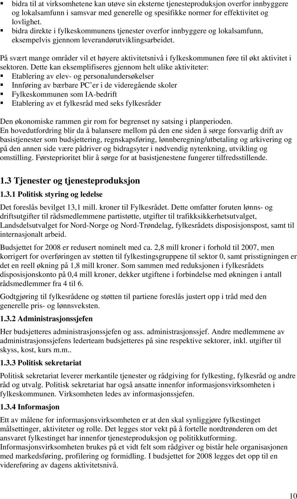 På svært mange områder vil et høyere aktivitetsnivå i fylkeskommunen føre til økt aktivitet i sektoren.