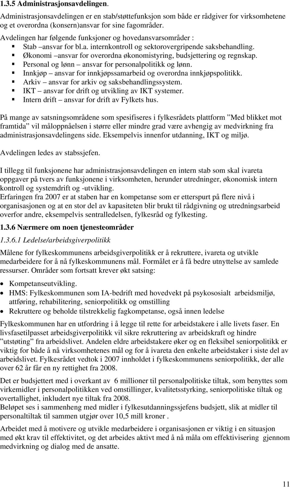 Økonomi ansvar for overordna økonomistyring, budsjettering og regnskap. Personal og lønn ansvar for personalpolitikk og lønn. Innkjøp ansvar for innkjøpssamarbeid og overordna innkjøpspolitikk.