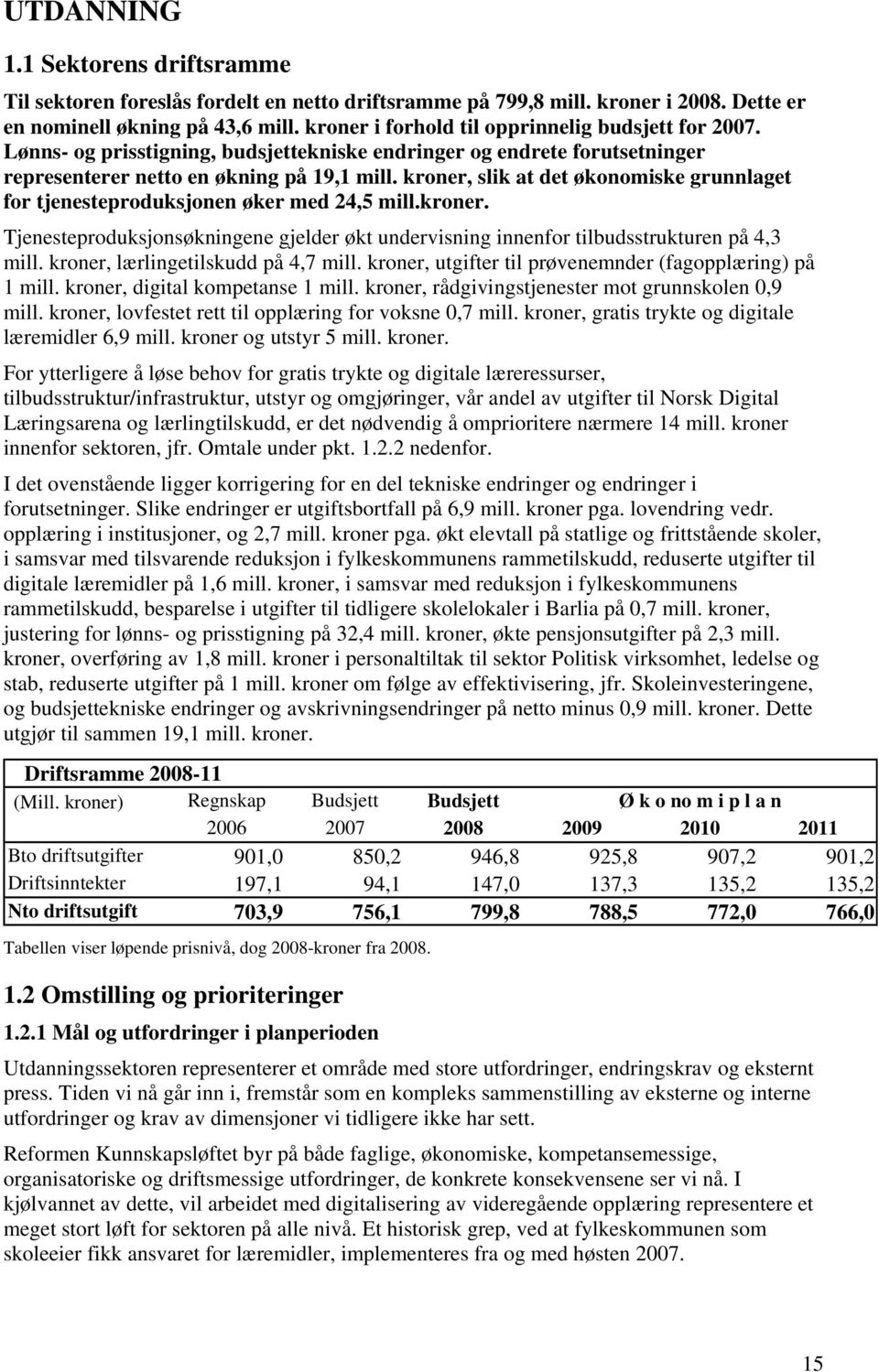 kroner, slik at det økonomiske grunnlaget for tjenesteproduksjonen øker med 24,5 mill.kroner. Tjenesteproduksjonsøkningene gjelder økt undervisning innenfor tilbudsstrukturen på 4,3 mill.