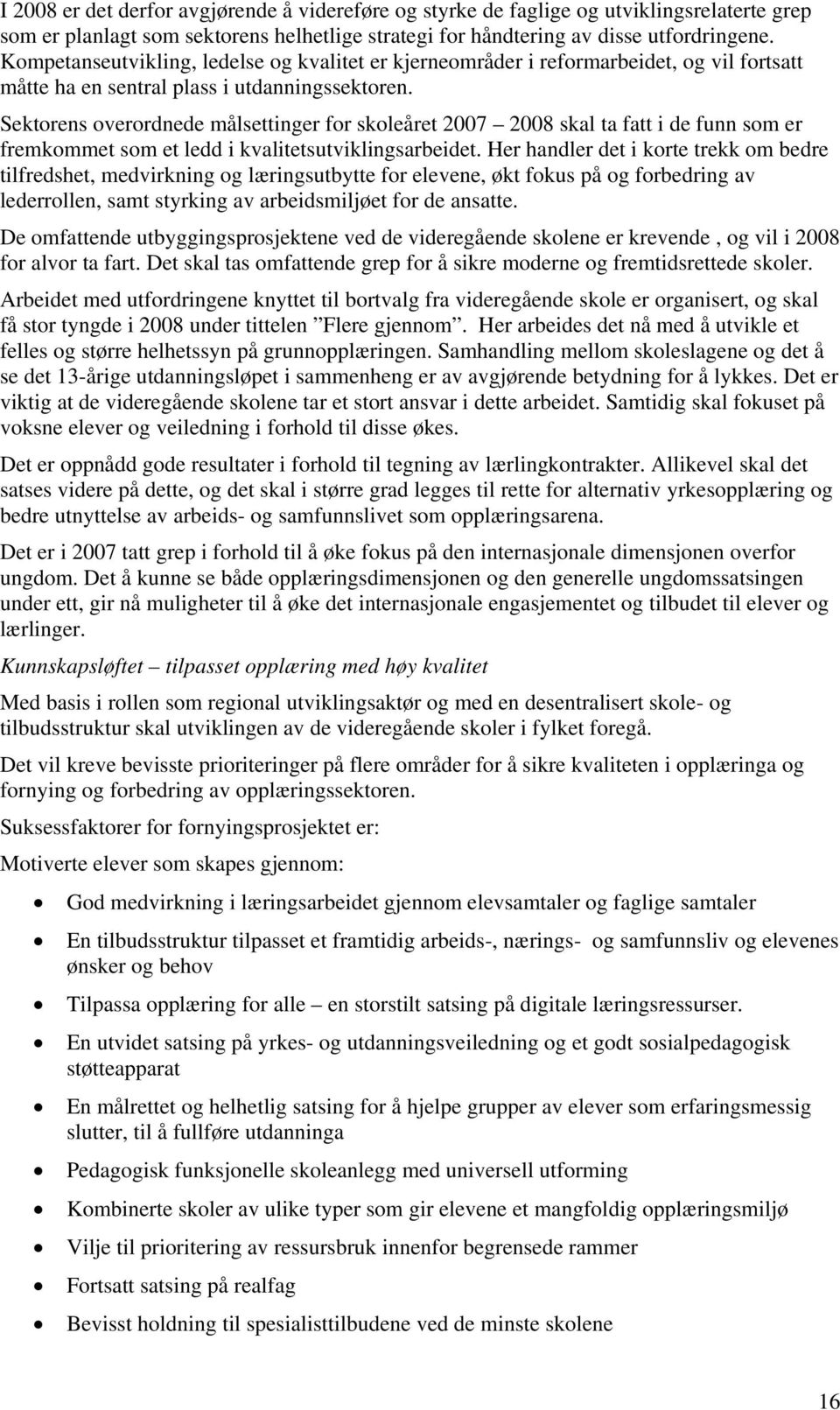 Sektorens overordnede målsettinger for skoleåret 2007 2008 skal ta fatt i de funn som er fremkommet som et ledd i kvalitetsutviklingsarbeidet.