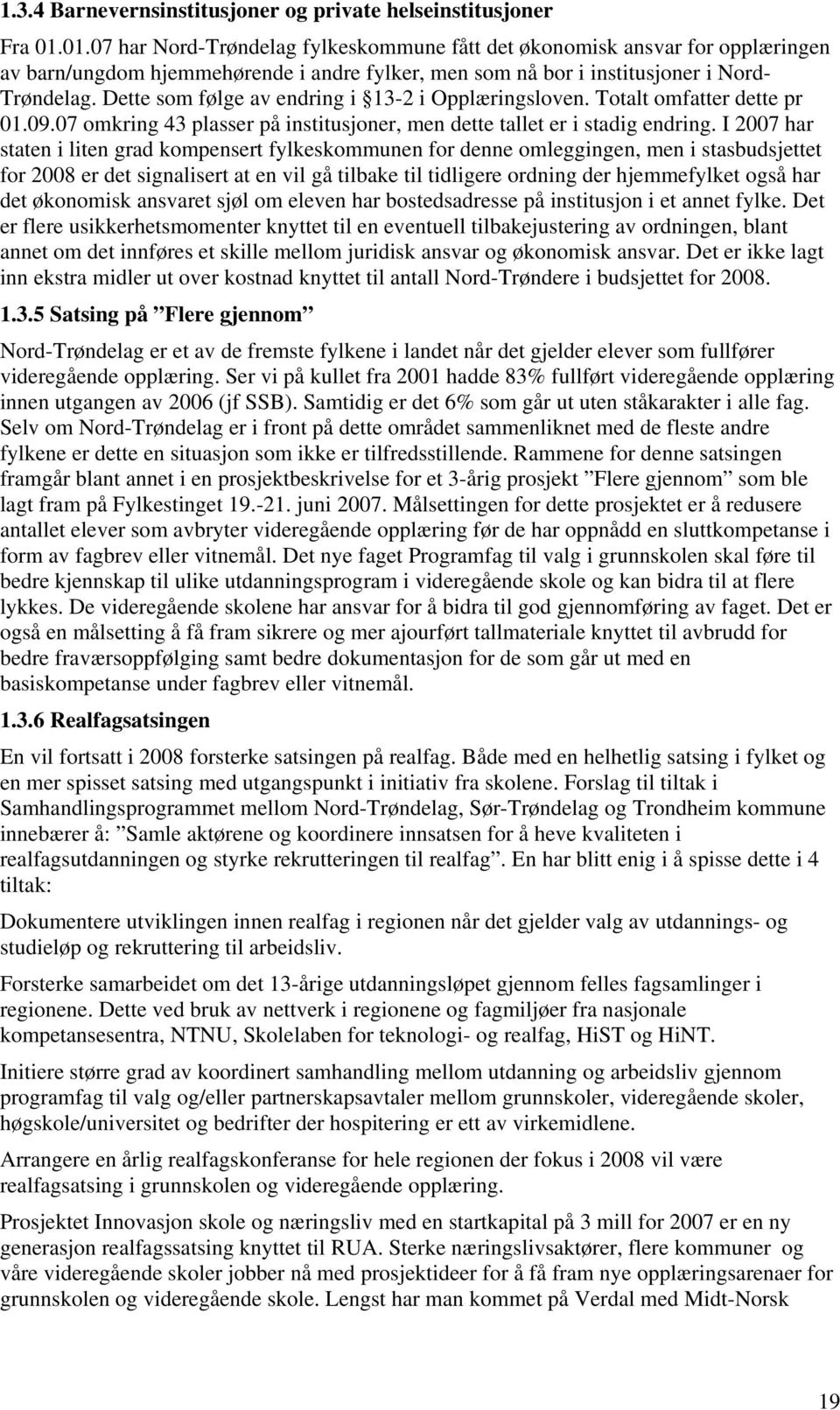 Dette som følge av endring i 13-2 i Opplæringsloven. Totalt omfatter dette pr 01.09.07 omkring 43 plasser på institusjoner, men dette tallet er i stadig endring.