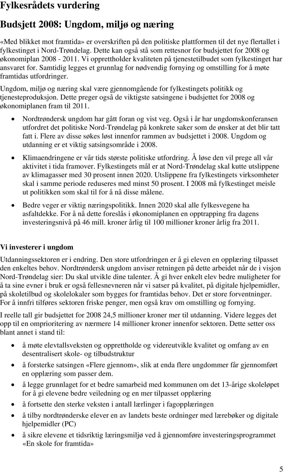 Samtidig legges et grunnlag for nødvendig fornying og omstilling for å møte framtidas utfordringer. Ungdom, miljø og næring skal være gjennomgående for fylkestingets politikk og tjenesteproduksjon.