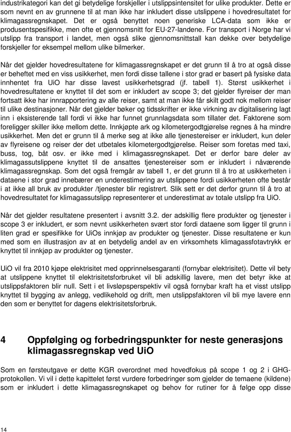 Det er også benyttet noen generiske LCA-data som ikke er produsentspesifikke, men ofte et gjennomsnitt for EU-27-landene.