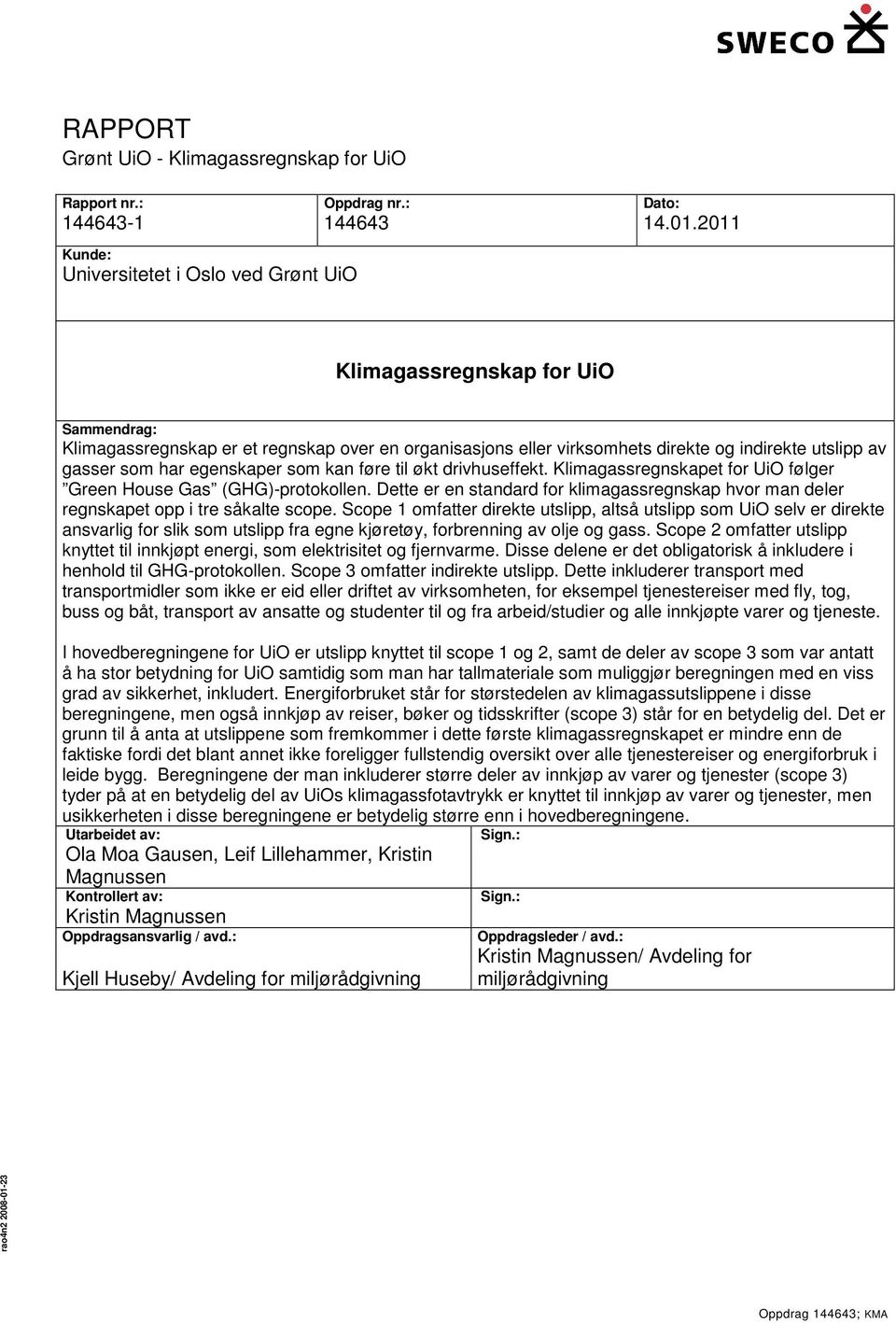 utslipp av gasser som har egenskaper som kan føre til økt drivhuseffekt. Klimagassregnskapet for UiO følger Green House Gas (GHG)-protokollen.