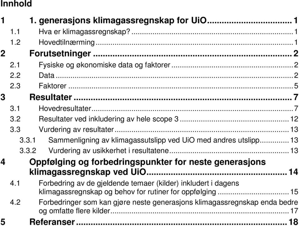 .. 13 3.3.2 Vurdering av usikkerhet i resultatene... 13 4 Oppfølging og forbedringspunkter for neste generasjons klimagassregnskap ved UiO... 14 4.