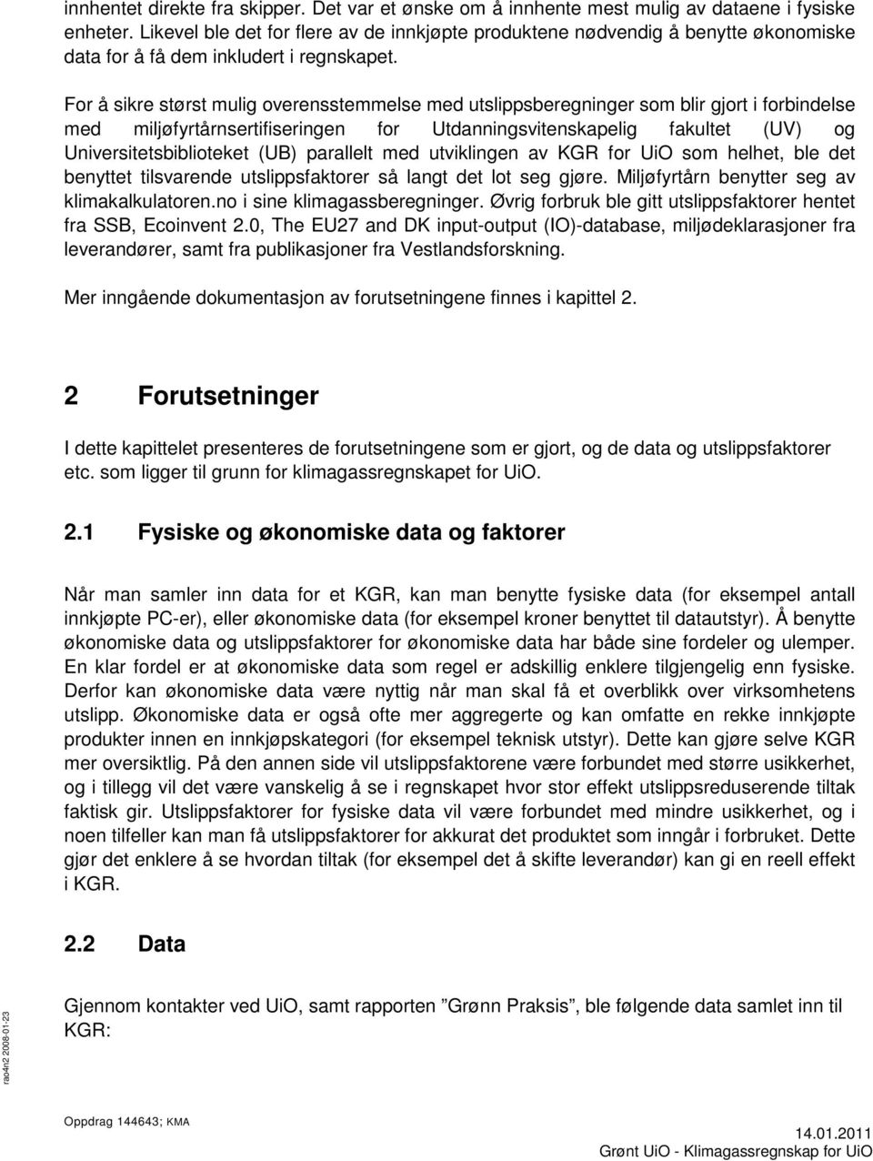 For å sikre størst mulig overensstemmelse med utslippsberegninger som blir gjort i forbindelse med miljøfyrtårnsertifiseringen for Utdanningsvitenskapelig fakultet (UV) og Universitetsbiblioteket