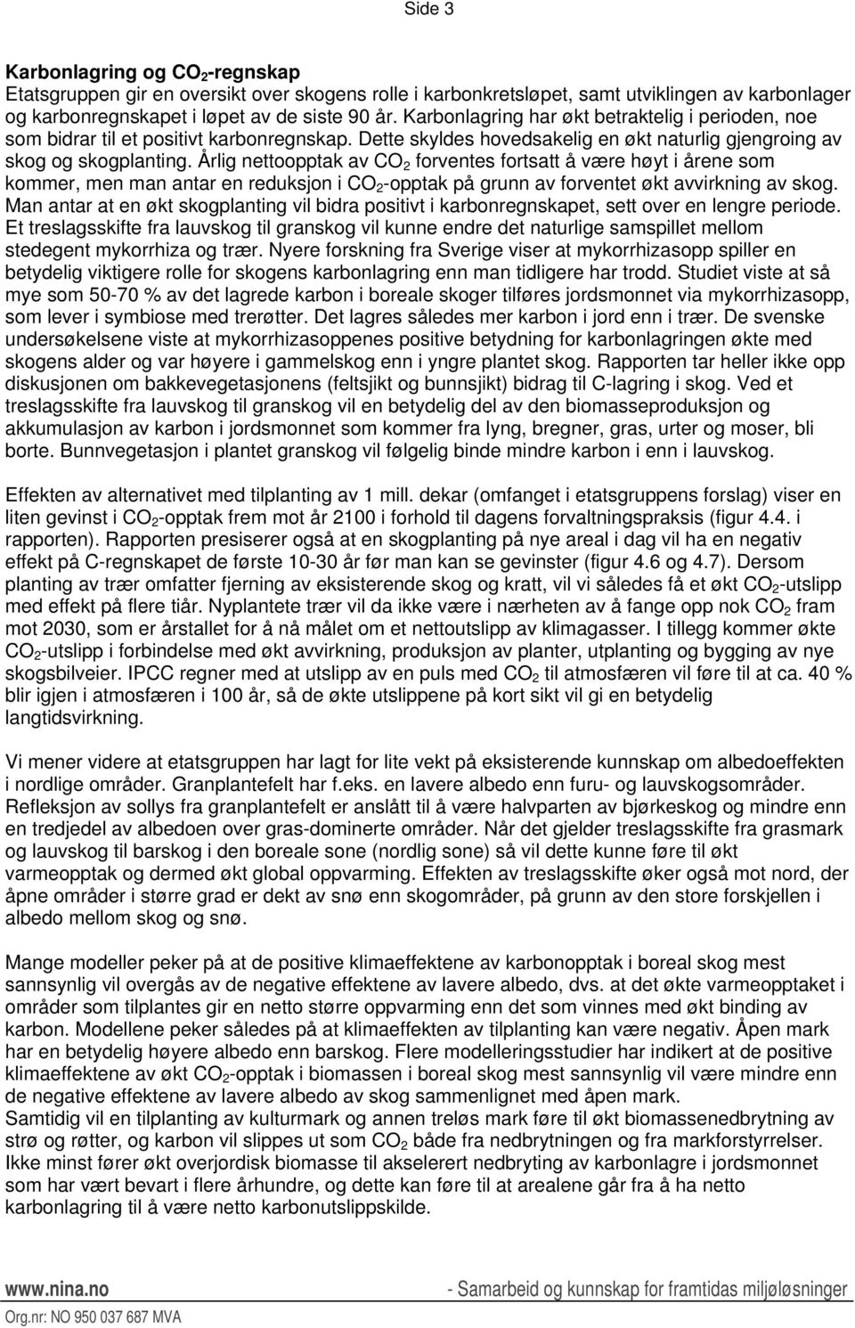 Årlig nettoopptak av CO 2 forventes fortsatt å være høyt i årene som kommer, men man antar en reduksjon i CO 2 -opptak på grunn av forventet økt avvirkning av skog.