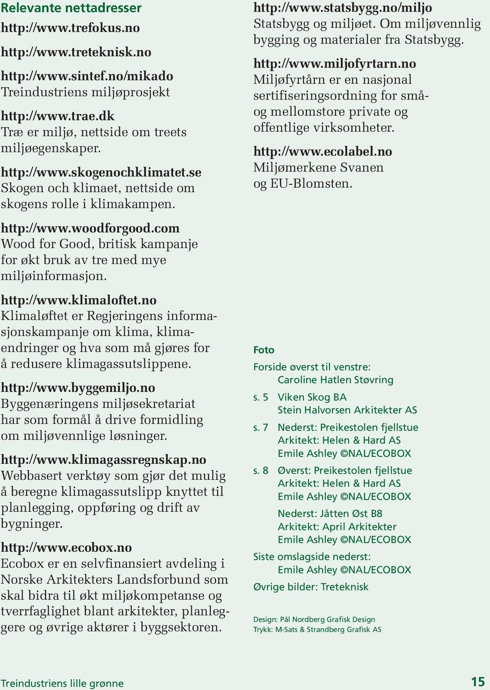 http://www.klimaloftet.no Klimaløftet er Regjeringens informasjonskampanje om klima, klimaendringer og hva som må gjøres for å redusere klimagassutslippene. http://www.byggemiljo.