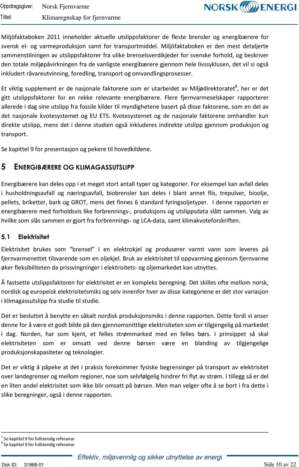 gjennom hele livssyklusen, det vil si også inkludert råvareutvinning, foredling, transport og omvandlingsprosesser.