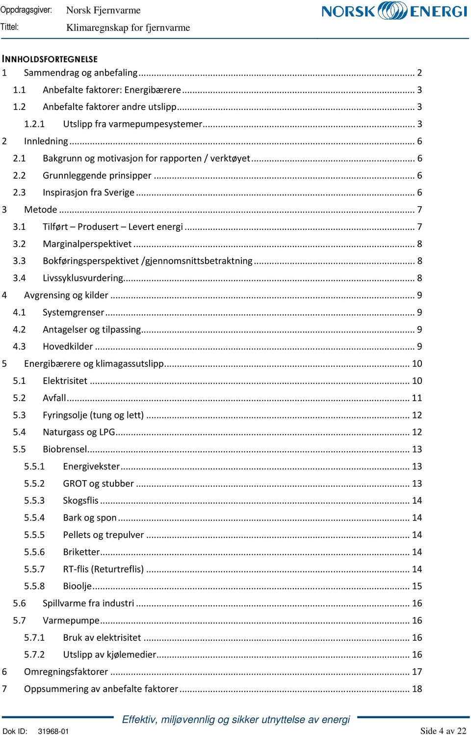 .. 8 3.3 Bokføringsperspektivet /gjennomsnittsbetraktning... 8 3.4 Livssyklusvurdering... 8 4 Avgrensing og kilder... 9 4.1 Systemgrenser... 9 4.2 Antagelser og tilpassing... 9 4.3 Hovedkilder.