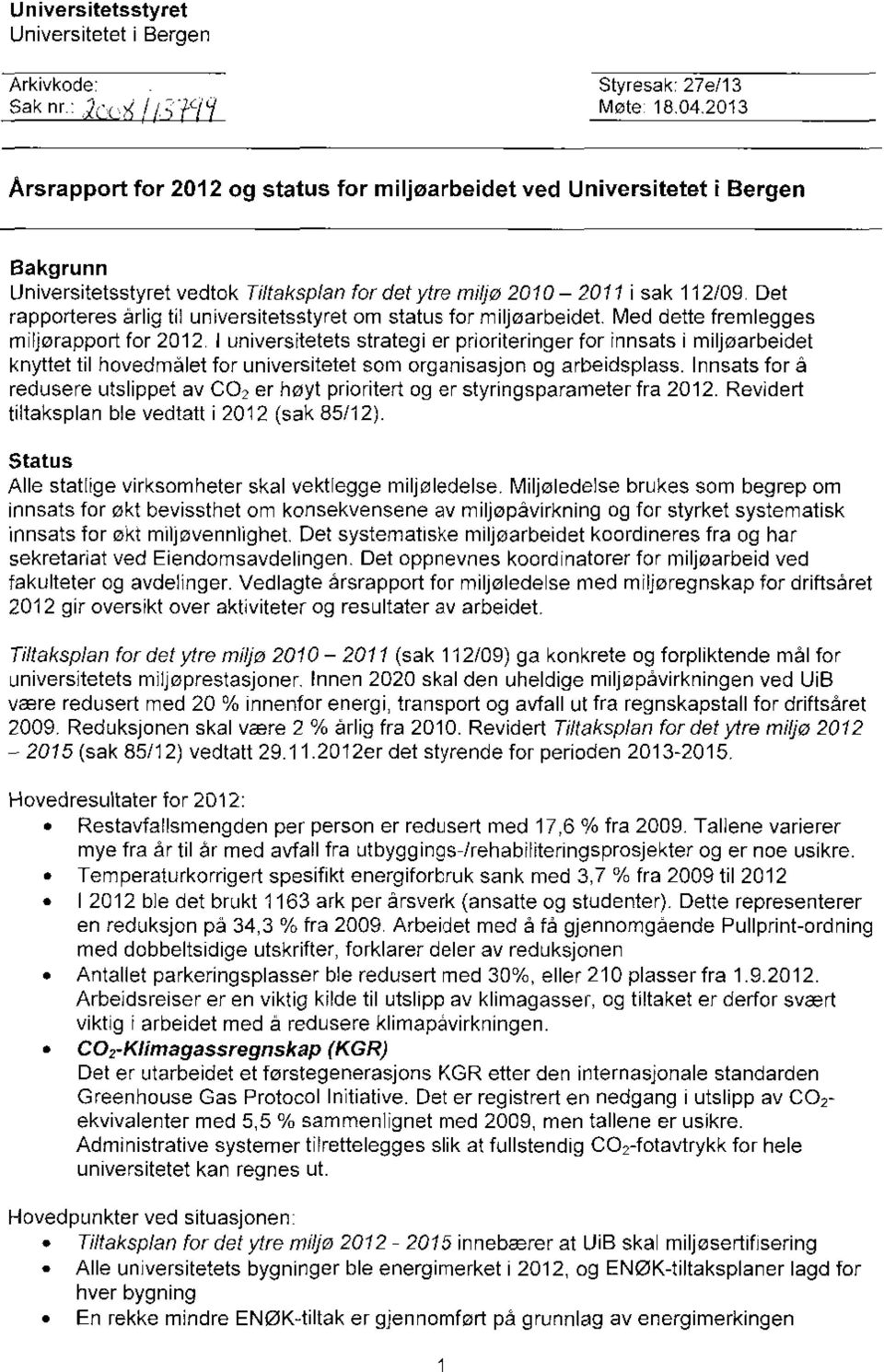 Det rapporteres årlig til universitetsstyret om status for miljøarbeidet. Med dette fremlegges miljørapport for 2012.