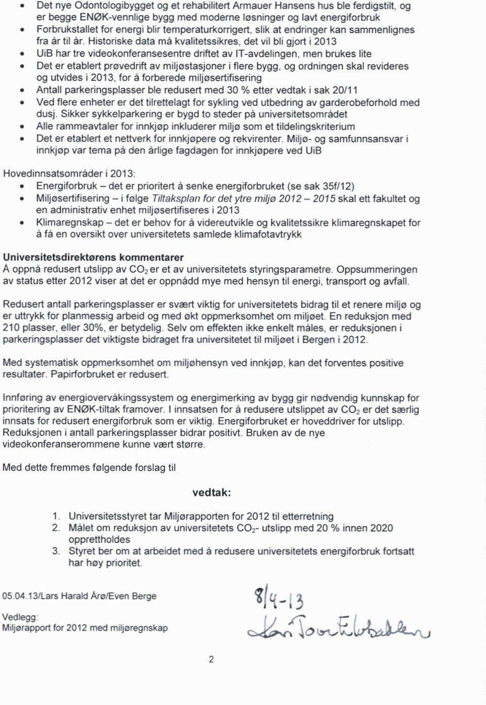 Historiske data må kvalitetssikres, det vil bli gjort i 2013 UiB har tre videokonferansesentre driftet av IT-avdelingen, men brukes lite Det er etablert prøvedrift av miljøstasjoner i flere bygg, og