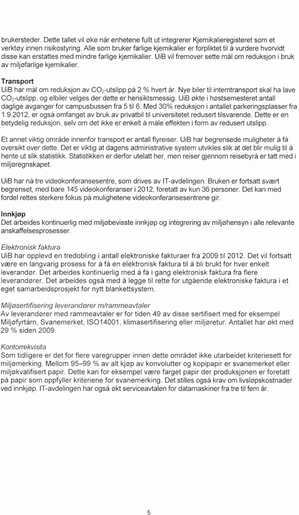 Transport UiB har mal om reduksjon av CO2-utslipp pa 2 % hvert ar. Nye biler til interntransport skal ha lave CO2-utslipp.