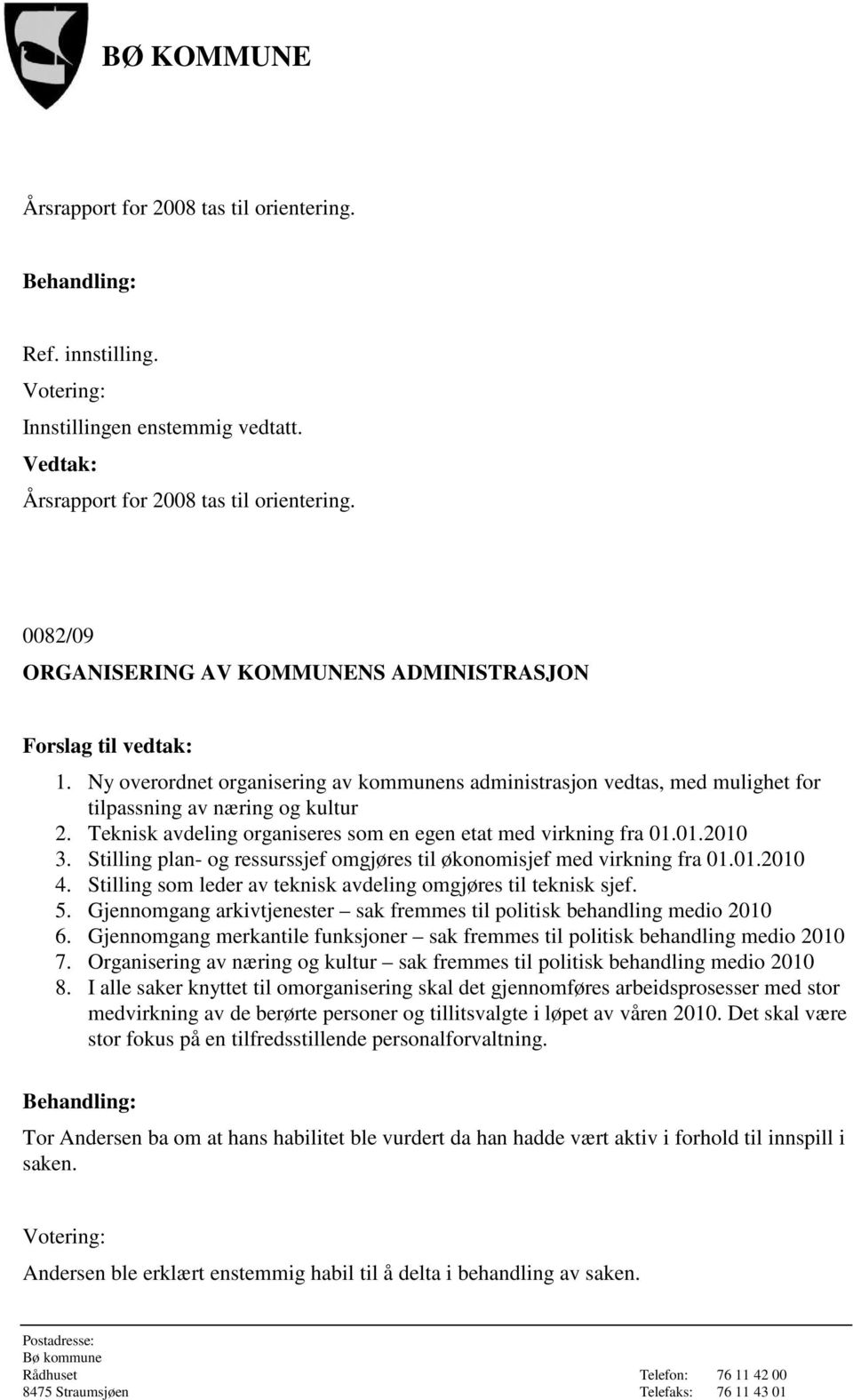 Stilling plan- og ressurssjef omgjøres til økonomisjef med virkning fra 01.01.2010 4. Stilling som leder av teknisk avdeling omgjøres til teknisk sjef. 5.