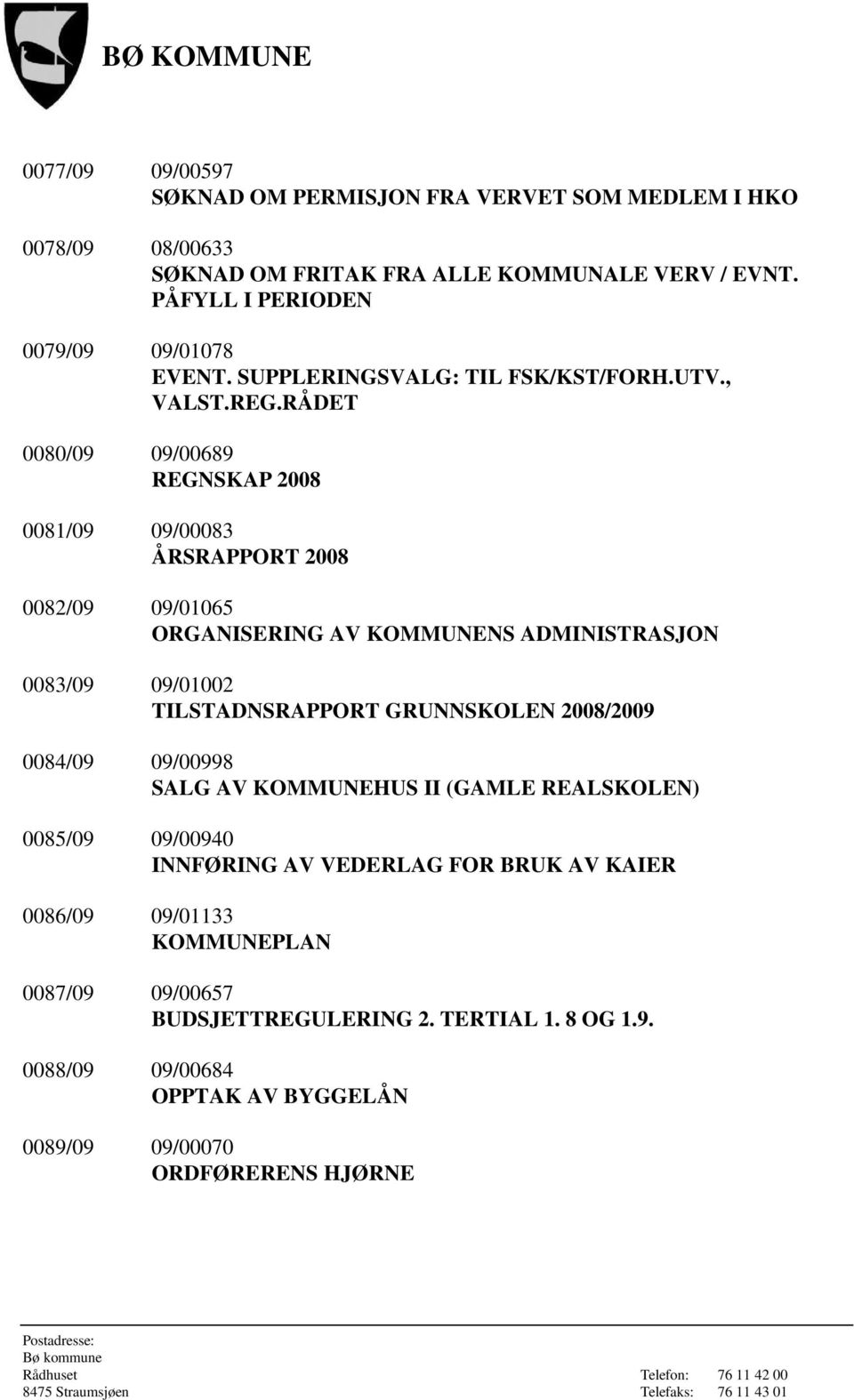 RÅDET 0080/09 09/00689 REGNSKAP 2008 0081/09 09/00083 ÅRSRAPPORT 2008 0082/09 09/01065 ORGANISERING AV KOMMUNENS ADMINISTRASJON 0083/09 09/01002 TILSTADNSRAPPORT
