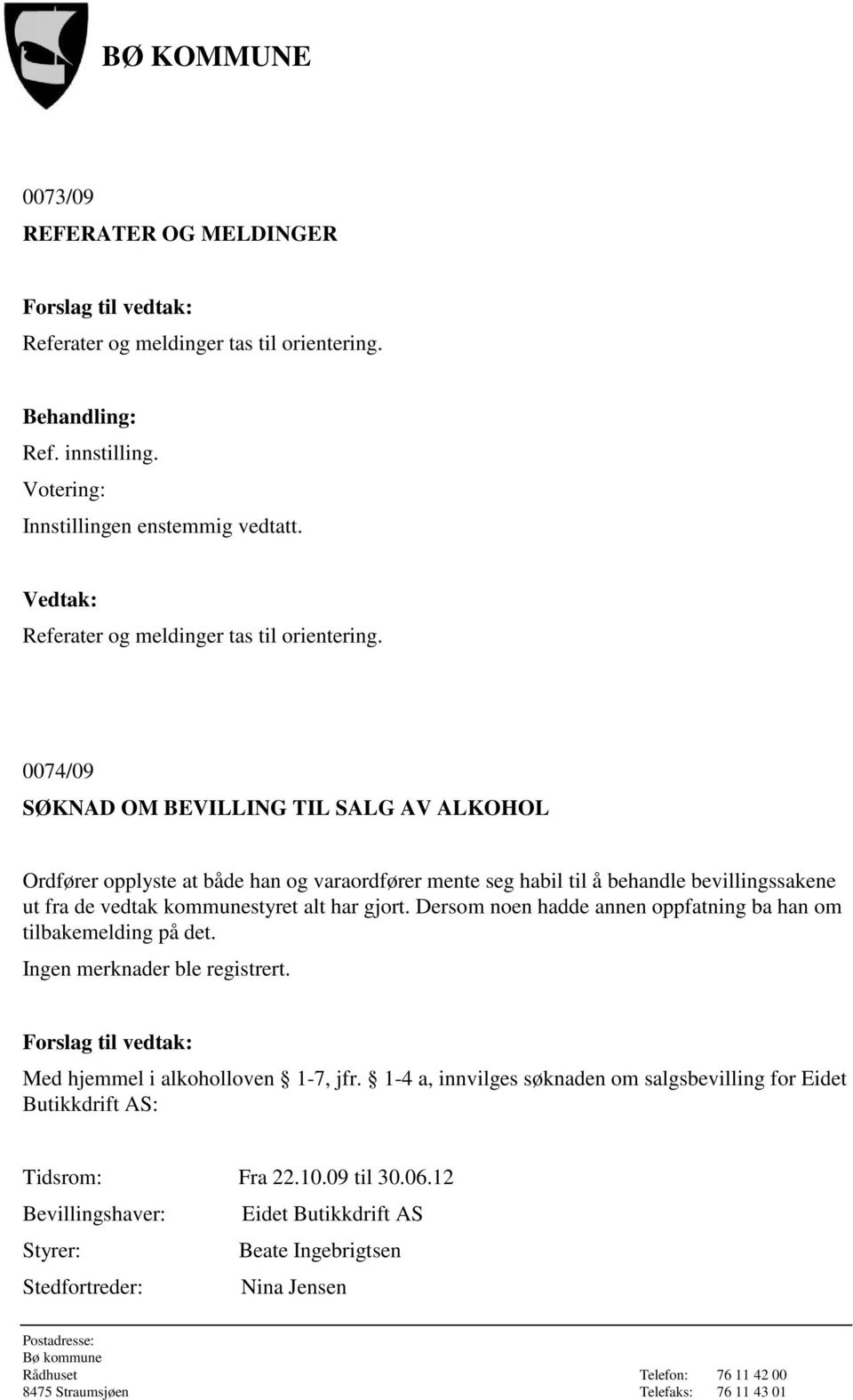 0074/09 SØKNAD OM BEVILLING TIL SALG AV ALKOHOL Ordfører opplyste at både han og varaordfører mente seg habil til å behandle bevillingssakene ut fra de vedtak kommunestyret