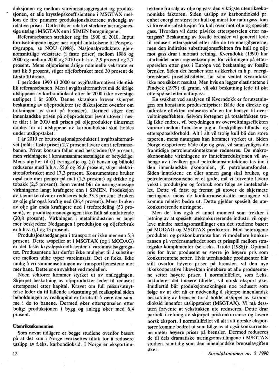 Input forutsetningene ligger nær opptil antakelsene til Perspektivgruppa, se NOU (1988). Nasjonalproduktets gjennomsnittlige vekstrate (i faste priser) mellom 1986 og 2000 og mellom 2000 og 2010 er h.