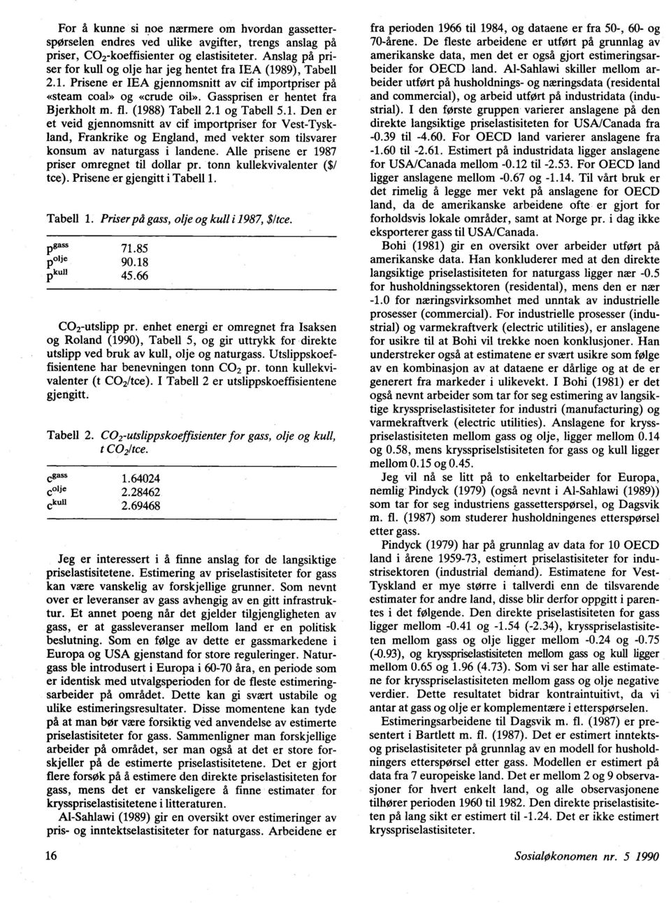 (1988) Tabell 2.1 og Tabell 5.1. Den er et veid gjennomsnitt av cif importpriser for Vest-Tyskland, Frankrike og England, med vekter som tilsvarer konsum av naturgass i landene.