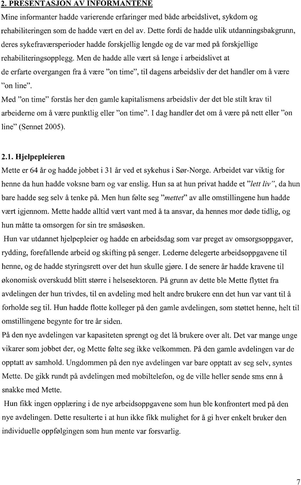 Men de hadde alle vært så lenge i arbeidslivet at de erfarte overgangen fra å være "on time", til dagens arbeidsliv der det handler om å være "on lille". Med "on.