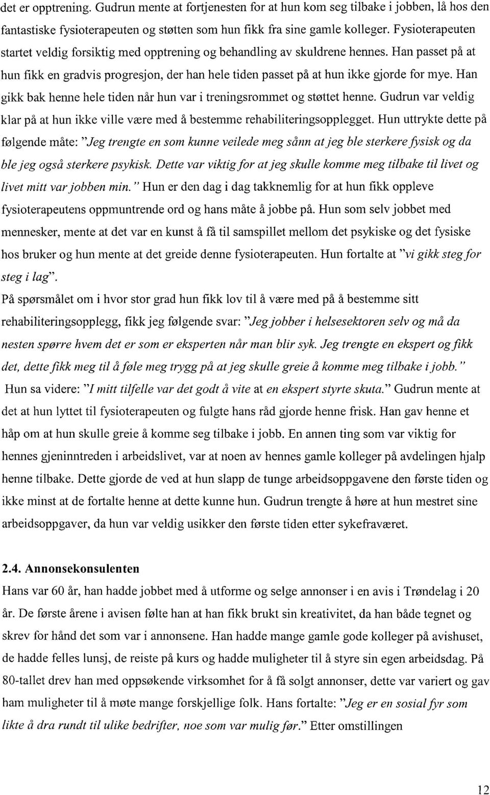 Han gikk bak henne hele tiden når hun var i treningsrommet og støttet henne. Gudrun var veldig klar på at hun. ikke ville være med å bestem.m.e reh.abiliterin.gsopplegget.