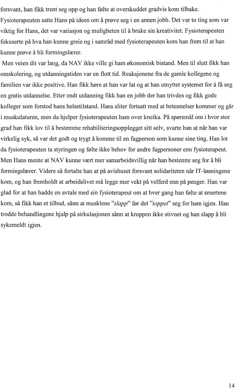 Fysioterapeuten fokuserte på hva han kunne greie og i sanlråd med fysioterapeuten kom han frem til at han. kunne prøve å bli formingslærer. Men veien. dit var lang, da.nav ikke ville gi Ilam.