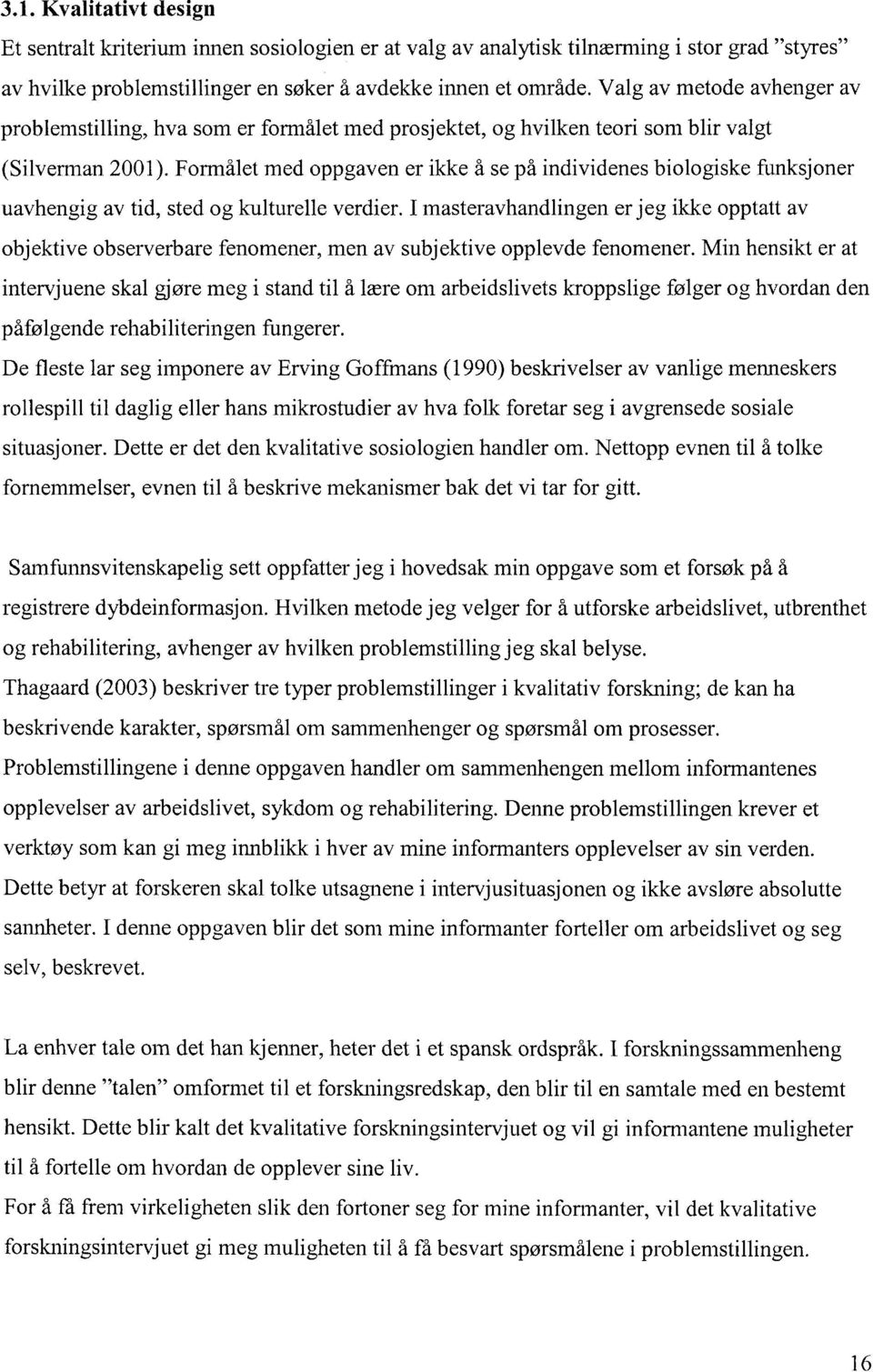 es biologiske funksjoner uavhengig av tid, sted og kulturelle verdier. I rnasteravhandlingen er jeg ikke opptatt av objektive observerbare fen.o.mener,