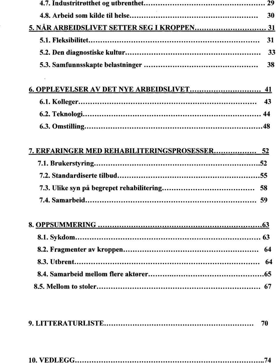 ERFARINGER MED REHABILITERINGSPROSESSER... 52 7.1. Brukerstyring 52 7.2. Standardiserte tilbud 55 7.3. Ulike syn på begrepet rehabilitering... 58 7.4. Samarbeid... 59 8.