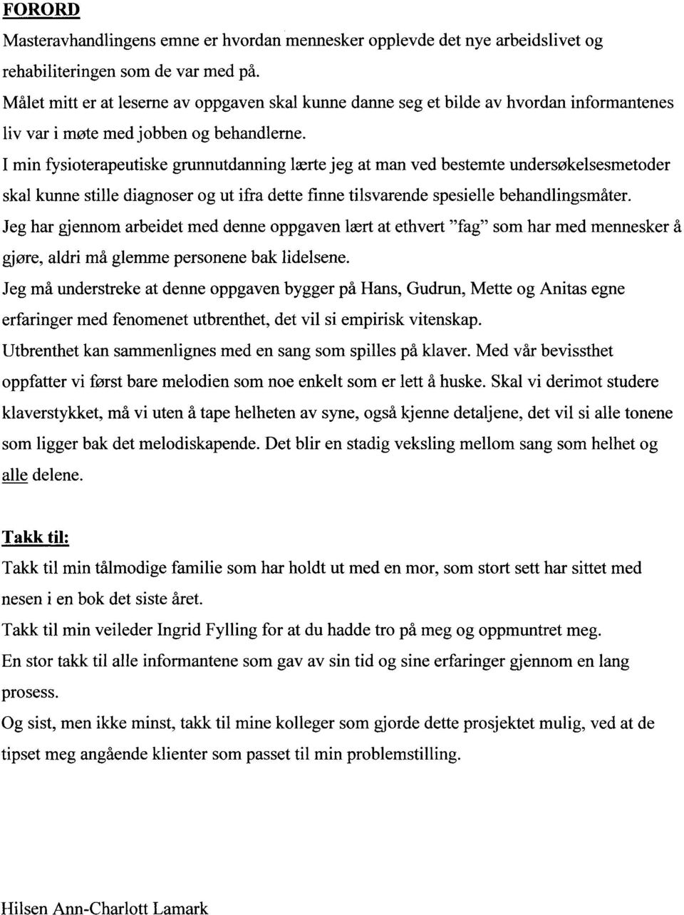 I min fysioterapeutiske grunnutdanning lærte jeg at man ved bestemte undersøkelsesmetoder skal kunne stille diagnoser og ut ifra dette finne tilsvarende spesielle behandlingsmåter.