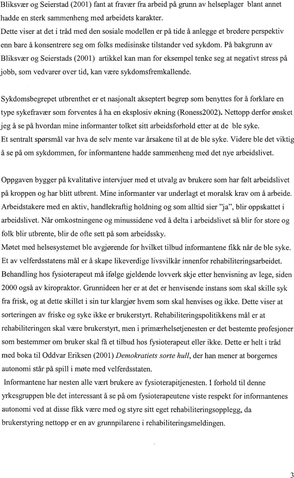 På bakgrunn av Bliksvær og Seierstads (2001) artikkel kan man for eksempel tenke seg at negativt stress på jobb, som vedvarer over tid, kan være sykdomsfremkallende. Sykdom.