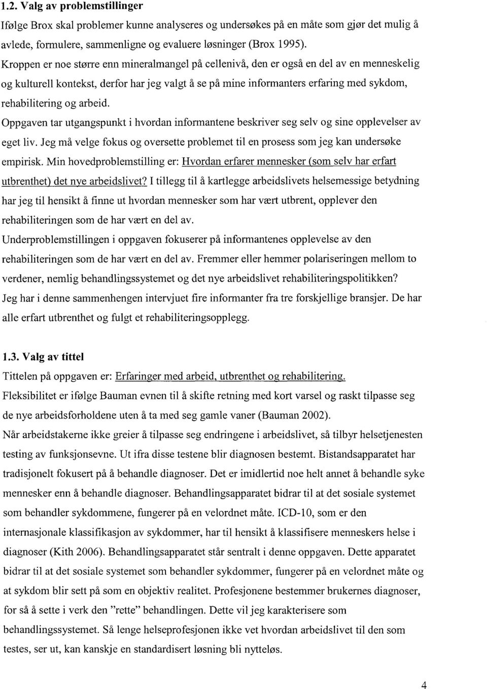 ndel aven menneskelig og kulturell kontekst, derfor Ilar jeg valgt å se på mine informanters erfaring med sykdom, rehabilitering og arbeid.