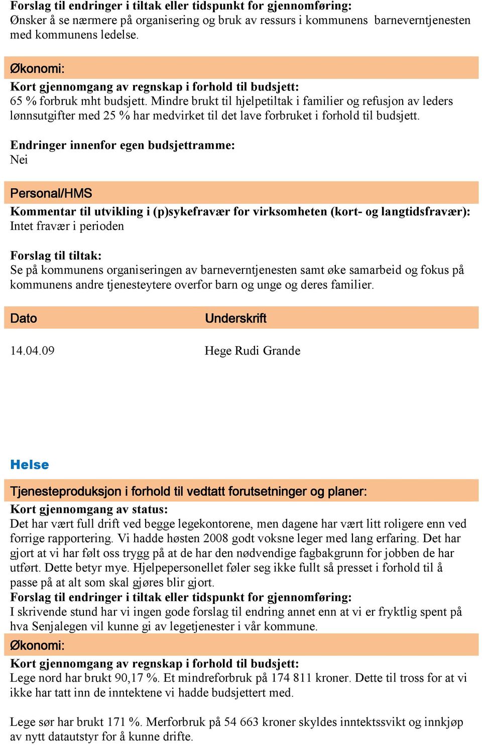 Mindre brukt til hjelpetiltak i familier og refusjon av leders lønnsutgifter med 25 % har medvirket til det lave forbruket i forhold til budsjett.